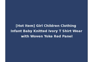 [Hot Item] Girl Children Clothing Infant Baby Knitted Ivory T Shirt Wear with Woven Yoke Red Panel