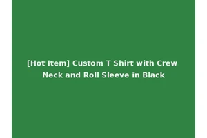 [Hot Item] Custom T Shirt with Crew Neck and Roll Sleeve in Black
