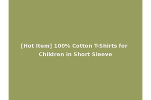 [Hot Item] 100% Cotton T-Shirts for Children in Short Sleeve