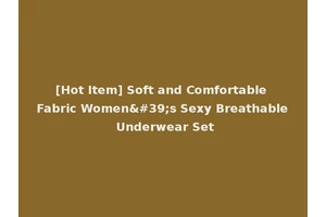 [Hot Item] Soft and Comfortable Fabric Women's Sexy Breathable Underwear Set