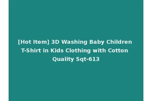 [Hot Item] 3D Washing Baby Children T-Shirt in Kids Clothing with Cotton Quality Sqt-613