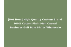 [Hot Item] High Quality Custom Brand 100% Cotton Plain Men Casual Business Golf Polo Shirts Wholesale
