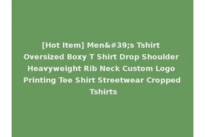 [Hot Item] Men's Tshirt Oversized Boxy T Shirt Drop Shoulder Heavyweight Rib Neck Custom Logo Printing Tee Shirt Streetwear Cropped Tshirts