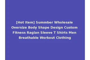 [Hot Item] Summber Wholesale Oversize Body Shape Design Custom Fitness Raglan Sleeve T Shirts Men Breathable Workout Clothing