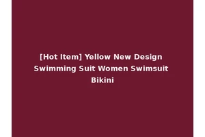 [Hot Item] Yellow New Design Swimming Suit Women Swimsuit Bikini