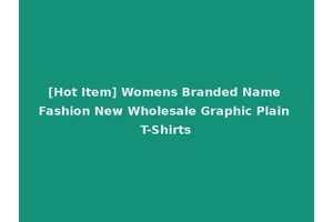 [Hot Item] Womens Branded Name Fashion New Wholesale Graphic Plain T-Shirts