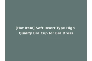 [Hot Item] Soft Insert Type High Quality Bra Cup for Bra Dress