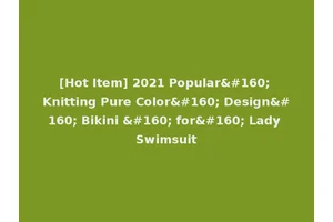 [Hot Item] 2021 Popular  Knitting Pure Color  Design  Bikini   for  Lady Swimsuit