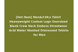 [Hot Item] Men's Tshirt Heavyweight Custom Logo Oversized Blank Crew Neck Emboss Streetwear Acid Water Washed Distressed Tshirts for Men