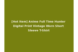 [Hot Item] Anime Full Time Hunter Digital Print Vintage Worn Short Sleeve T-Shirt