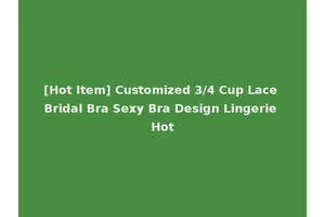 [Hot Item] Customized 3/4 Cup Lace Bridal Bra Sexy Bra Design Lingerie Hot