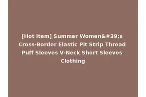 [Hot Item] Summer Women's Cross-Border Elastic Pit Strip Thread Puff Sleeves V-Neck Short Sleeves Clothing