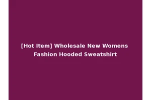 [Hot Item] Wholesale New Womens Fashion Hooded Sweatshirt
