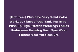 [Hot Item] Plus Size Sexy Solid Color Workout Fitness Yoga Tank Top Bras Push up High Stretch Wearings Ladies Underwear Running Vest Gym Wear Fitness Vest Wireless Bra
