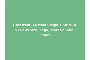 [Hot Item] Custom Stripe T Shirt in Various Size, Logo, Material and Colors