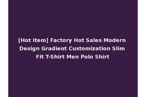 [Hot Item] Factory Hot Sales Modern Design Gradient Customization Slim Fit T-Shirt Men Polo Shirt