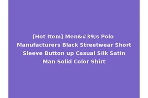 [Hot Item] Men's Polo Manufacturers Black Streetwear Short Sleeve Button up Casual Silk Satin Man Solid Color Shirt