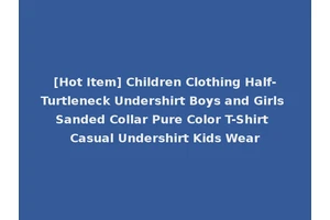 [Hot Item] Children Clothing Half-Turtleneck Undershirt Boys and Girls Sanded Collar Pure Color T-Shirt Casual Undershirt Kids Wear