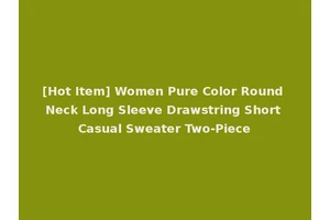 [Hot Item] Women Pure Color Round Neck Long Sleeve Drawstring Short Casual Sweater Two-Piece