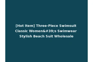[Hot Item] Three-Piece Swimsuit Classic Women's Swimwear Stylish Beach Suit Wholesale