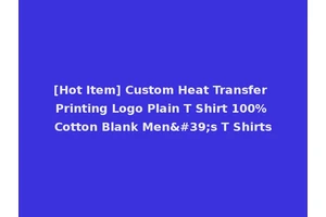 [Hot Item] Custom Heat Transfer Printing Logo Plain T Shirt 100% Cotton Blank Men's T Shirts