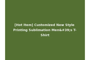 [Hot Item] Customized New Style Printing Sublimation Men's T-Shirt