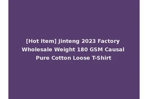 [Hot Item] Jinteng 2023 Factory Wholesale Weight 180 GSM Causal Pure Cotton Loose T-Shirt