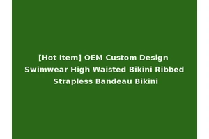 [Hot Item] OEM Custom Design Swimwear High Waisted Bikini Ribbed Strapless Bandeau Bikini