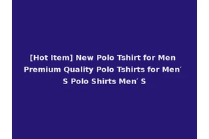 [Hot Item] New Polo Tshirt for Men Premium Quality Polo Tshirts for Men′ S Polo Shirts Men′ S