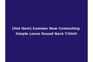 [Hot Item] Summer New Commuting Simple Loose Round Neck T-Shirt