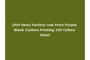 [Hot Item] Factory Low Price Purple Blank Custom Printing 100 Cotton Tshirt