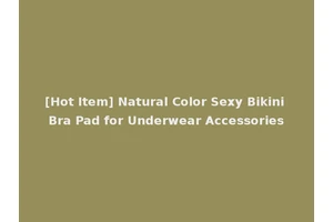 [Hot Item] Natural Color Sexy Bikini Bra Pad for Underwear Accessories