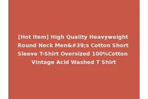 [Hot Item] High Quality Heavyweight Round Neck Men's Cotton Short Sleeve T-Shirt Oversized 100%Cotton Vintage Acid Washed T Shirt