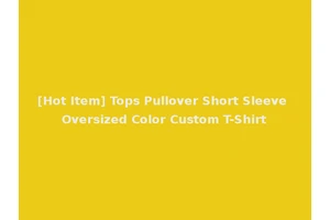 [Hot Item] Tops Pullover Short Sleeve Oversized Color Custom T-Shirt