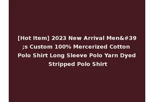 [Hot Item] 2023 New Arrival Men's Custom 100% Mercerized Cotton Polo Shirt Long Sleeve Polo Yarn Dyed Stripped Polo Shirt