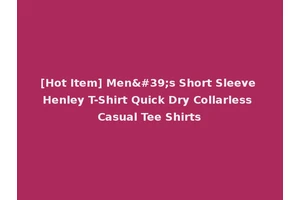 [Hot Item] Men's Short Sleeve Henley T-Shirt Quick Dry Collarless Casual Tee Shirts