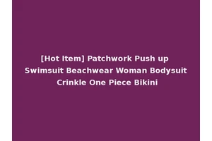 [Hot Item] Patchwork Push up Swimsuit Beachwear Woman Bodysuit Crinkle One Piece Bikini