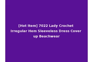 [Hot Item] 7022 Lady Crochet Irregular Hem Sleeveless Dress Cover up Beachwear