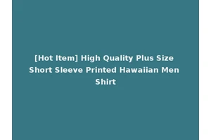 [Hot Item] High Quality Plus Size Short Sleeve Printed Hawaiian Men Shirt