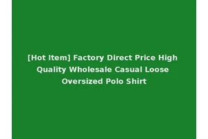 [Hot Item] Factory Direct Price High Quality Wholesale Casual Loose Oversized Polo Shirt