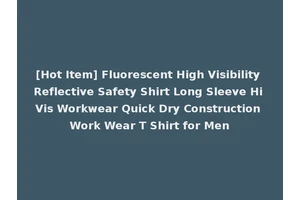 [Hot Item] Fluorescent High Visibility Reflective Safety Shirt Long Sleeve Hi Vis Workwear Quick Dry Construction Work Wear T Shirt for Men