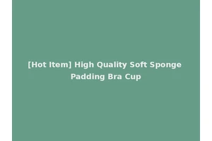 [Hot Item] High Quality Soft Sponge Padding Bra Cup
