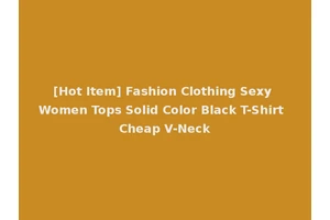 [Hot Item] Fashion Clothing Sexy Women Tops Solid Color Black T-Shirt Cheap V-Neck
