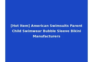 [Hot Item] American Swimsuits Parent Child Swimwear Bubble Sleeve Bikini Manufacturers