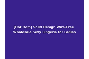 [Hot Item] Solid Design Wire-Free Wholesale Sexy Lingerie for Ladies