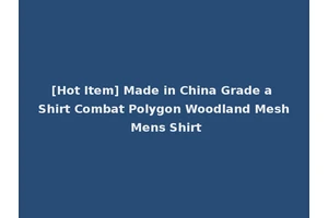 [Hot Item] Made in China Grade a Shirt Combat Polygon Woodland Mesh Mens Shirt