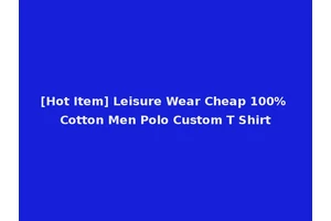 [Hot Item] Leisure Wear Cheap 100% Cotton Men Polo Custom T Shirt