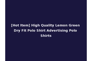 [Hot Item] High Quality Lemon Green Dry Fit Polo Shirt Advertising Polo Shirts