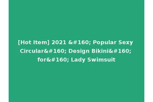[Hot Item] 2021   Popular Sexy Circular  Design Bikini  for  Lady Swimsuit
