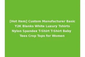[Hot Item] Custom Manufacturer Basic Y2K Blanks White Luxury Tshirts Nylon Spandex T-Shirt T-Shirt Baby Tees Crop Tops for Women